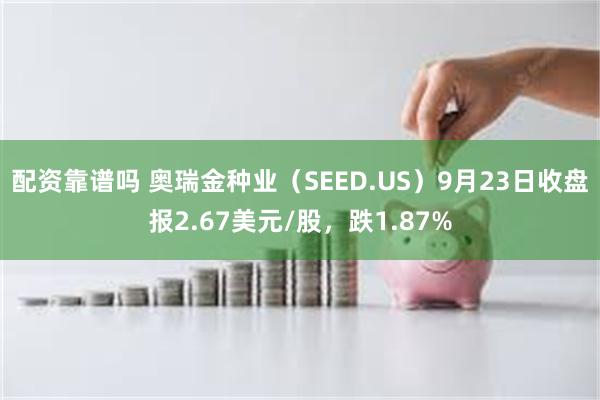 配资靠谱吗 奥瑞金种业（SEED.US）9月23日收盘报2.67美元/股，跌1.87%