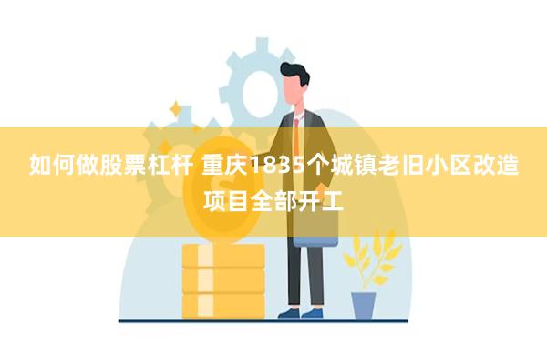 如何做股票杠杆 重庆1835个城镇老旧小区改造项目全部开工